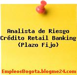 Analista de Riesgo Crédito Retail Banking (Plazo Fijo)
