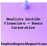 Analista Gestión Financiero – Banca Corporativa