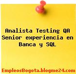 Analista Testing QA Senior experiencia en Banca y SQL