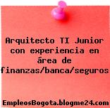 Arquitecto TI Junior con experiencia en área de finanzas/banca/seguros