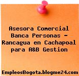 Asesora Comercial Banca Personas – Rancagua en Cachapoal para A&B Gestion