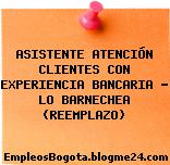 ASISTENTE ATENCIÓN CLIENTES CON EXPERIENCIA BANCARIA – LO BARNECHEA (REEMPLAZO)