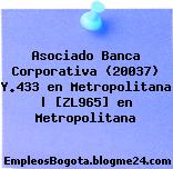 Asociado Banca Corporativa (20037) Y.433 en Metropolitana | [ZL965] en Metropolitana