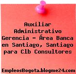 Auxiliar Administrativo Gerencia – Área Banca en Santiago, Santiago para Clb Consultores