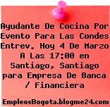 Ayudante De Cocina Por Evento Para Las Condes Entrev. Hoy 4 De Marzo A Las 17:00 en Santiago, Santiago para Empresa De Banca / Financiera
