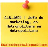 CLR.105] | Jefe de Marketing. en Metropolitana en Metropolitana