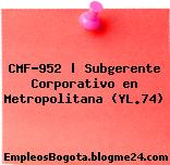 CMF-952 | Subgerente Corporativo en Metropolitana (YL.74)