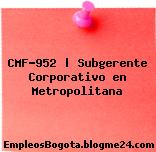 CMF-952 | Subgerente Corporativo en Metropolitana