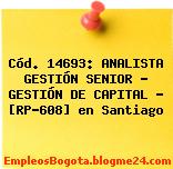 Cód. 14693: ANALISTA GESTIÓN SENIOR – GESTIÓN DE CAPITAL – [RP-608] en Santiago