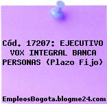 Cód. 17207: EJECUTIVO VOX INTEGRAL BANCA PERSONAS (Plazo Fijo)