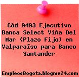 Cód 9493 Ejecutivo Banca Select Viña Del Mar (Plazo Fijo) en Valparaíso para Banco Santander
