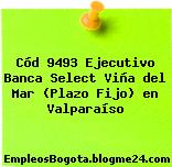 Cód 9493 Ejecutivo Banca Select Viña del Mar (Plazo Fijo) en Valparaíso