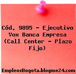 Cód. 9895 – Ejecutivo Vox Banca Empresa (Call Center – Plazo Fijo)