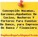 Concepción Mucamas, Garzones,Ayudantes De Cocina, Nocheros Y Porteros Para Eventos De Banco. para Empresa De Banca / Financiera