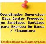 Coordinador Supervisor Data Center Proyecto en Santiago, Santiago para Empresa De Banca / Financiera