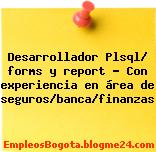 Desarrollador Plsql/ forms y report – Con experiencia en área de seguros/banca/finanzas