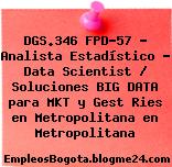 DGS.346 FPD-57 – Analista Estadístico – Data Scientist / Soluciones BIG DATA para MKT y Gest Ries en Metropolitana en Metropolitana