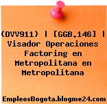 (DVV911) | [GGB.146] | Visador Operaciones Factoring en Metropolitana en Metropolitana