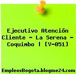 Ejecutivo Atención Cliente – La Serena – Coquimbo | [V-051]