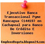 Ejecutivo Banca Transaccional Pyme Rancagua (14419) en Cachapoal para Banco De Crédito E Inversiones