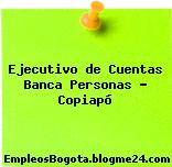Ejecutivo de Cuentas Banca Personas – Copiapó
