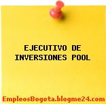EJECUTIVO DE INVERSIONES POOL