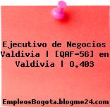 Ejecutivo de Negocios Valdivia | [QAF-56] en Valdivia | O.403