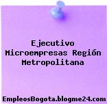 Ejecutivo Microempresas Región Metropolitana