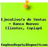 Ejecutivo/a de Ventas – Banca Nuevos Clientes, Copiapó