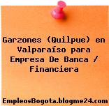 Garzones (Quilpue) en Valparaíso para Empresa De Banca / Financiera