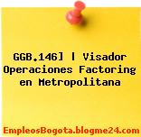 GGB.146] | Visador Operaciones Factoring en Metropolitana