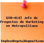 GVA-414] Jefe de Proyectos de Marketing en Metropolitana