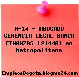 H-14 – ABOGADO GERENCIA LEGAL BANCA FINANZAS (21440) en Metropolitana