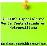 (JD832) Especialista Venta Centralizada en Metropolitana