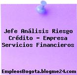 Jefe Análisis Riesgo Crédito – Empresa Servicios Financieros