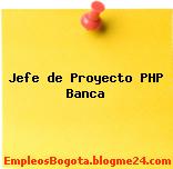 Jefe de Proyecto PHP Banca