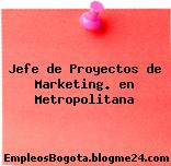 Jefe de Proyectos de Marketing. en Metropolitana