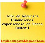 Jefe de Recursos Financieros experiencia en Banca [XX612]
