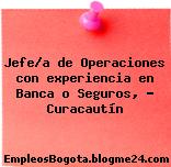 Jefe/a de Operaciones con experiencia en Banca o Seguros, – Curacautín