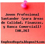 Joven Profesional Santander (para áreas de Calidad, Finanzas, y Banca Comerciall) [HR.26]