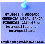 OY.884] | ABOGADO GERENCIA LEGAL BANCA FINANZAS (21440) en Metropolitana en Metropolitana