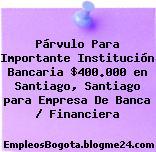Párvulo Para Importante Institución Bancaria $400.000 en Santiago, Santiago para Empresa De Banca / Financiera