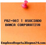 PBZ-98] | ASOCIADO BANCA CORPORATIVA