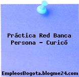 Práctica Red Banca Persona – Curicó