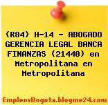 (R84) H-14 – ABOGADO GERENCIA LEGAL BANCA FINANZAS (21440) en Metropolitana en Metropolitana