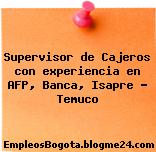 Supervisor de Cajeros con experiencia en AFP, Banca, Isapre – Temuco