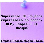 Supervisor de Cajeros experiencia en banca, AFP, Isapre – El Bosque
