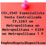 (SX.154) Especialista Venta Centralizada [Y.116] en Metropolitana en Metropolitana – E124 en Metropolitana | P