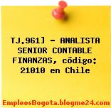 TJ.961] – ANALISTA SENIOR CONTABLE FINANZAS, código: 21010 en Chile