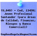 (U.049) – Cod. 13420: Joven Profesional Santander (para áreas de Calidad, Finanzas, Riesgos y Banca Comerciall)
